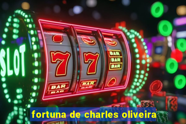 fortuna de charles oliveira